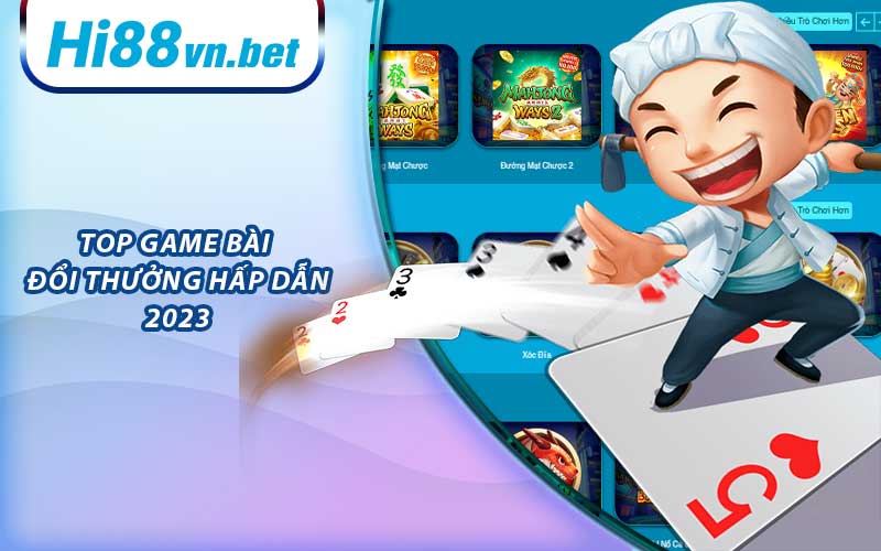 TOP game bài đổi thưởng hấp dẫn 2023