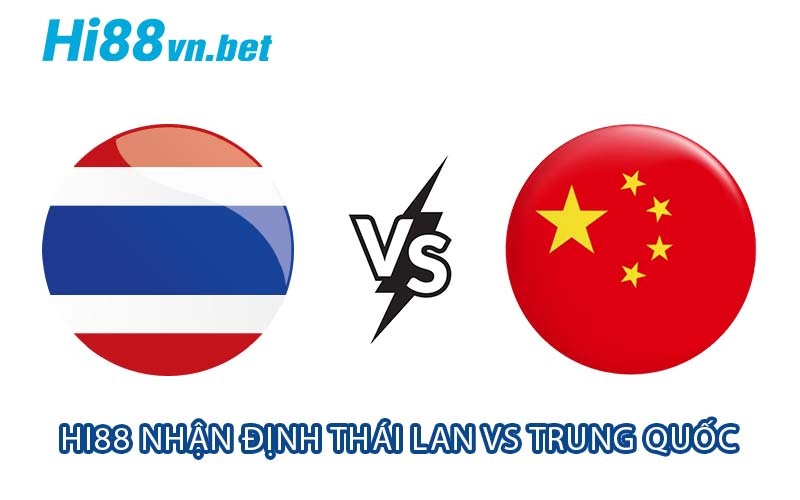 Hi88 nhận định Thái Lan vs Trung Quốc